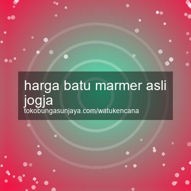 Harga Batu Marmer Asli Jogja