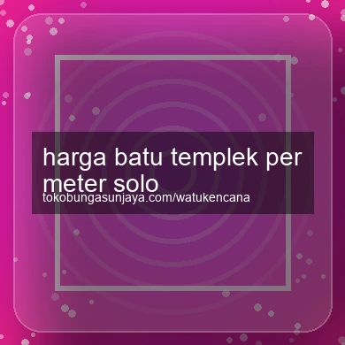 Harga Batu Templek Per Meter Solo