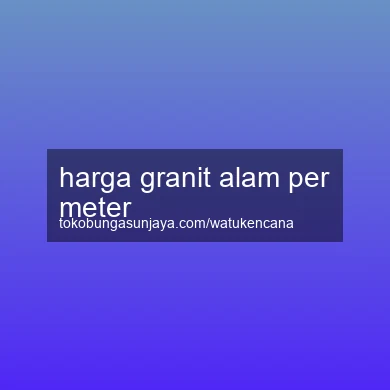 Harga Granit Alam Per Meter