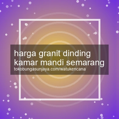 Harga Granit Dinding Kamar Mandi Semarang