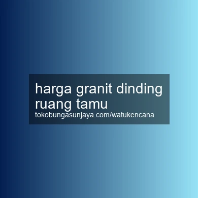 Harga Granit Dinding Ruang Tamu
