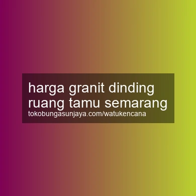 Harga Granit Dinding Ruang Tamu Semarang