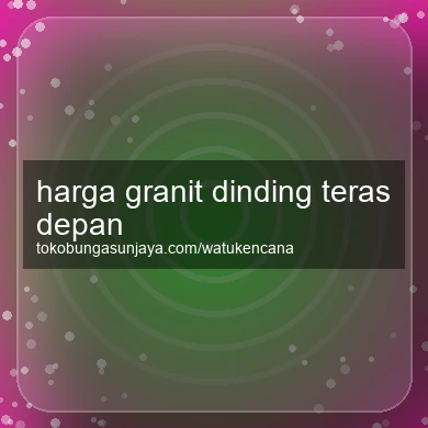 Harga Granit Dinding Teras Depan