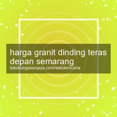 Harga Granit Dinding Teras Depan Semarang