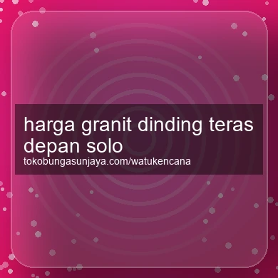 Harga Granit Dinding Teras Depan Solo