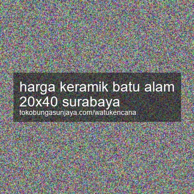 Harga Keramik Batu Alam 20x40 Surabaya