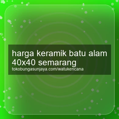 Harga Keramik Batu Alam 40x40 Semarang