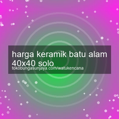 Harga Keramik Batu Alam 40x40 Solo