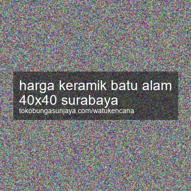 Harga Keramik Batu Alam 40x40 Surabaya