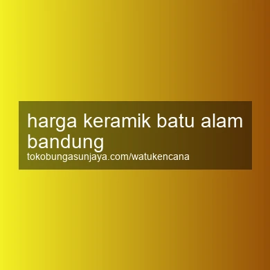 Harga Keramik Batu Alam Bandung