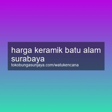 Harga Keramik Batu Alam Surabaya
