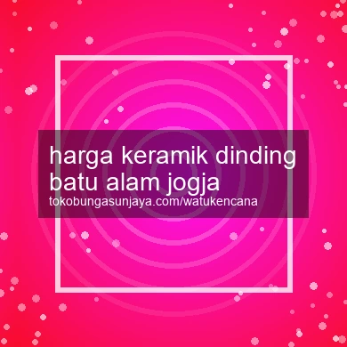 Harga Keramik Dinding Batu Alam Jogja