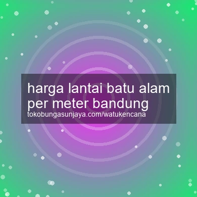 Harga Lantai Batu Alam Per Meter Bandung