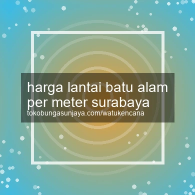 Harga Lantai Batu Alam Per Meter Surabaya