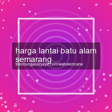 Harga Lantai Batu Alam Semarang