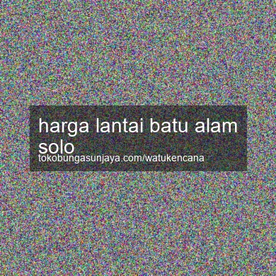 Harga Lantai Batu Alam Solo