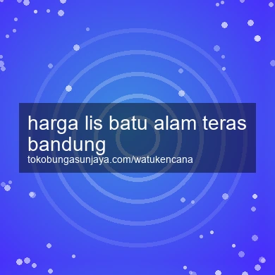 Harga Lis Batu Alam Teras Bandung