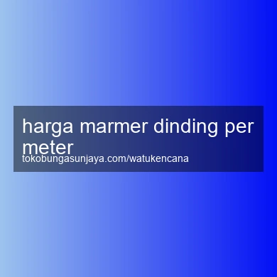 Harga Marmer Dinding Per Meter