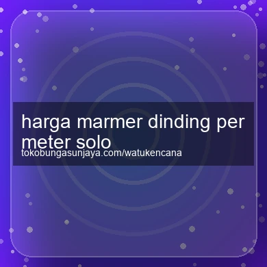 Harga Marmer Dinding Per Meter Solo
