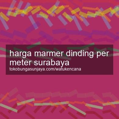 Harga Marmer Dinding Per Meter Surabaya
