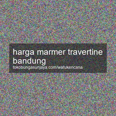 Harga Marmer Travertine Bandung