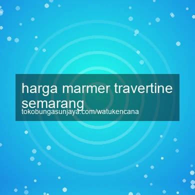 Harga Marmer Travertine Semarang