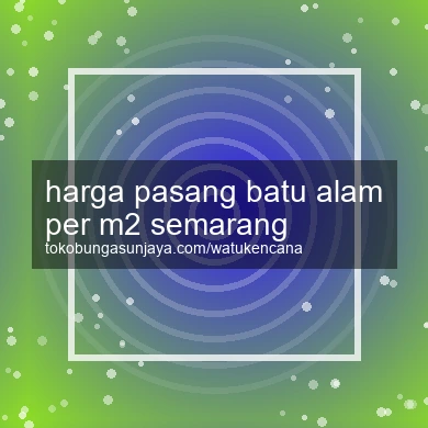 Harga Pasang Batu Alam Per M2 Semarang