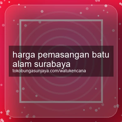 Harga Pemasangan Batu Alam Surabaya