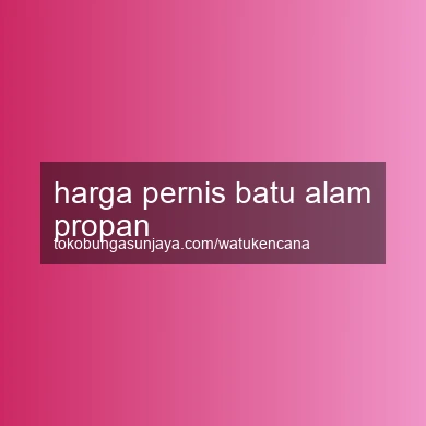 Harga Pernis Batu Alam Propan
