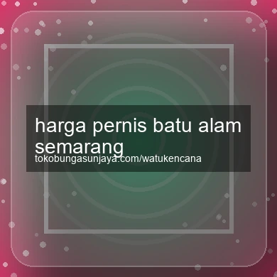 Harga Pernis Batu Alam Semarang