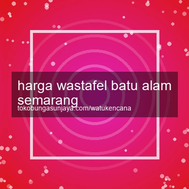 Harga Wastafel Batu Alam Semarang