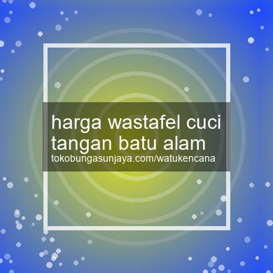 Harga Wastafel Cuci Tangan Batu Alam
