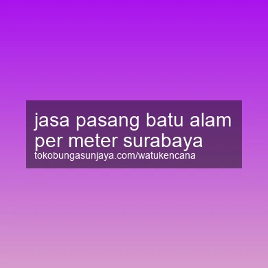 Jasa Pasang Batu Alam Per Meter Surabaya