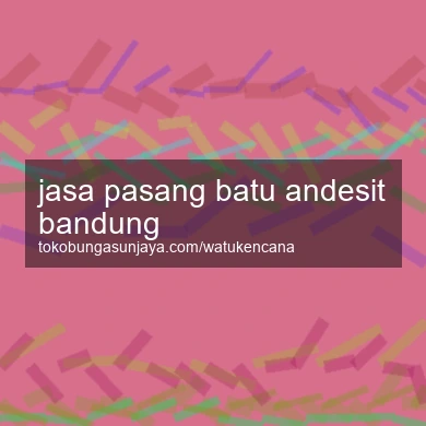 Jasa Pasang Batu Andesit Bandung