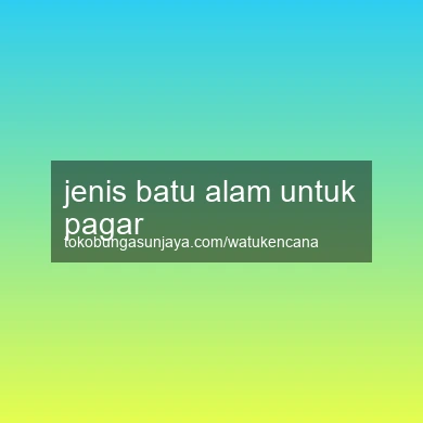 Jenis Batu Alam Untuk Pagar
