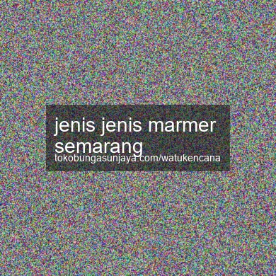 Jenis Jenis Marmer Semarang