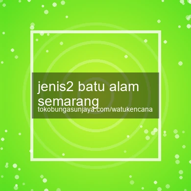 Jenis2 Batu Alam Semarang