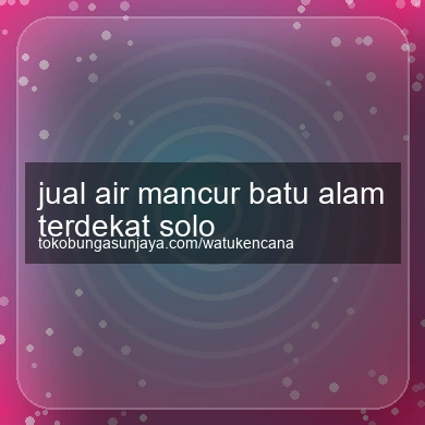 Jual Air Mancur Batu Alam Terdekat Solo
