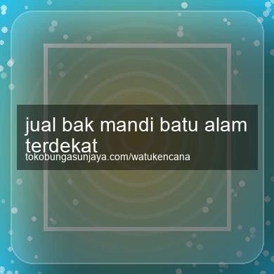 Jual Bak Mandi Batu Alam Terdekat