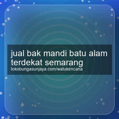 Jual Bak Mandi Batu Alam Terdekat Semarang