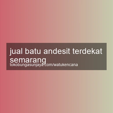 Jual Batu Andesit Terdekat Semarang