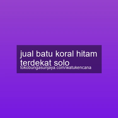 Jual Batu Koral Hitam Terdekat Solo