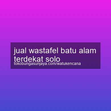 Jual Wastafel Batu Alam Terdekat Solo