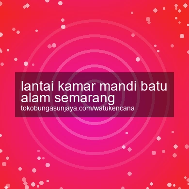 Lantai Kamar Mandi Batu Alam Semarang