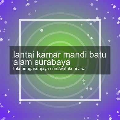 Lantai Kamar Mandi Batu Alam Surabaya