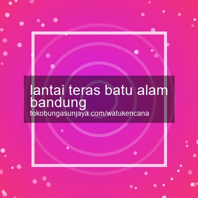 Lantai Teras Batu Alam Bandung