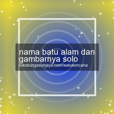 Nama Batu Alam Dan Gambarnya Solo