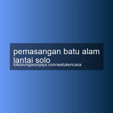 Pemasangan Batu Alam Lantai Solo