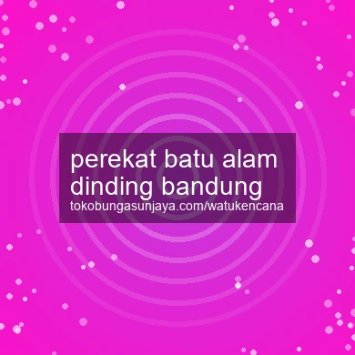 Perekat Batu Alam Dinding Bandung
