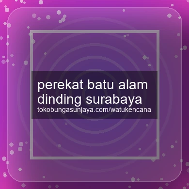 Perekat Batu Alam Dinding Surabaya